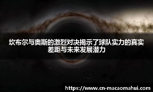 坎布尔与奥斯的激烈对决揭示了球队实力的真实差距与未来发展潜力
