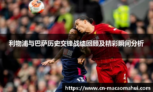 利物浦与巴萨历史交锋战绩回顾及精彩瞬间分析