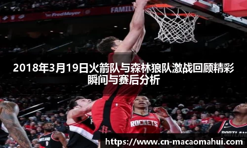 2018年3月19日火箭队与森林狼队激战回顾精彩瞬间与赛后分析