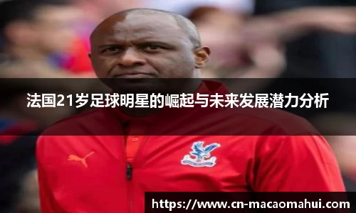 法国21岁足球明星的崛起与未来发展潜力分析