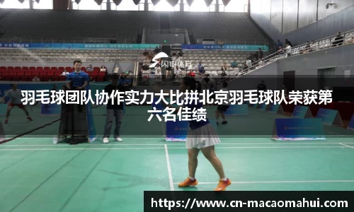 羽毛球团队协作实力大比拼北京羽毛球队荣获第六名佳绩